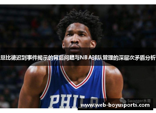 恩比德迟到事件揭示的背后问题与NBA球队管理的深层次矛盾分析