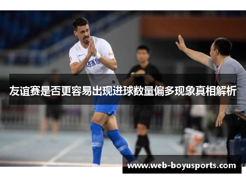 友谊赛是否更容易出现进球数量偏多现象真相解析