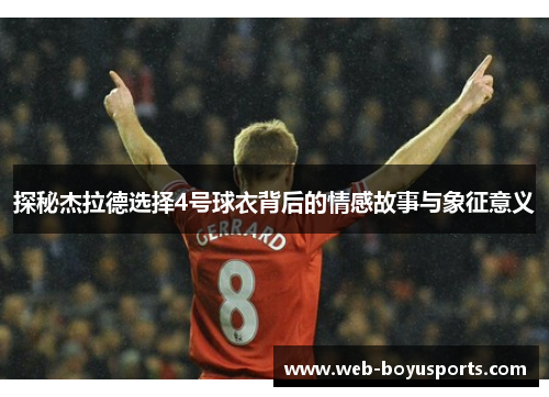 探秘杰拉德选择4号球衣背后的情感故事与象征意义 探秘杰拉德选择4号球衣背后的情感故事与象征意义